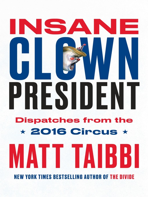 Title details for Insane Clown President by Matt Taibbi - Wait list